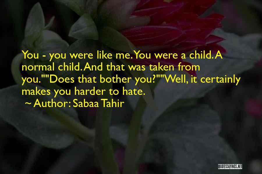 Sabaa Tahir Quotes: You - You Were Like Me. You Were A Child. A Normal Child. And That Was Taken From You.does That