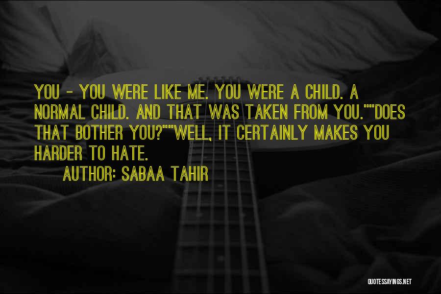 Sabaa Tahir Quotes: You - You Were Like Me. You Were A Child. A Normal Child. And That Was Taken From You.does That