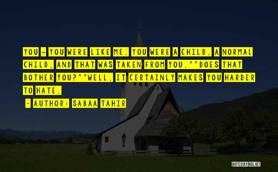 Sabaa Tahir Quotes: You - You Were Like Me. You Were A Child. A Normal Child. And That Was Taken From You.does That