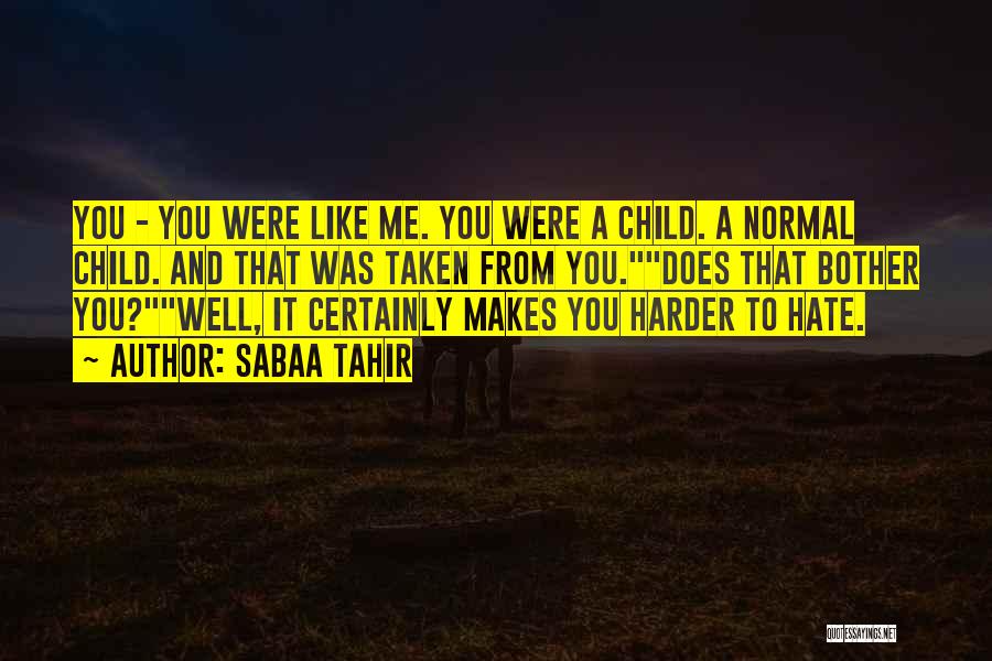 Sabaa Tahir Quotes: You - You Were Like Me. You Were A Child. A Normal Child. And That Was Taken From You.does That
