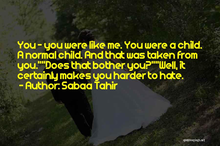 Sabaa Tahir Quotes: You - You Were Like Me. You Were A Child. A Normal Child. And That Was Taken From You.does That