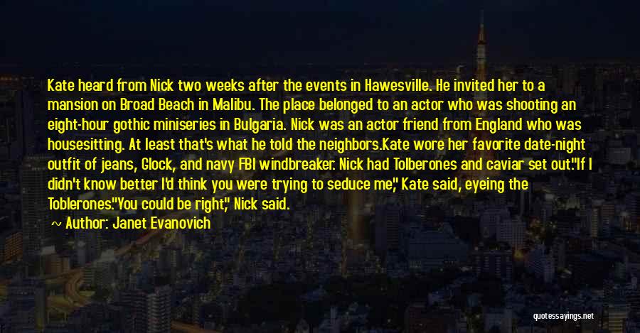 Janet Evanovich Quotes: Kate Heard From Nick Two Weeks After The Events In Hawesville. He Invited Her To A Mansion On Broad Beach