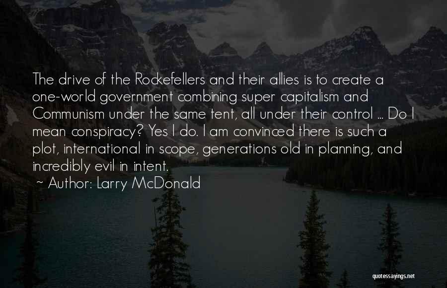 Larry McDonald Quotes: The Drive Of The Rockefellers And Their Allies Is To Create A One-world Government Combining Super Capitalism And Communism Under