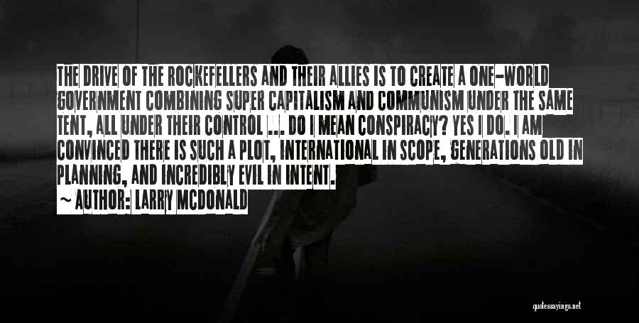 Larry McDonald Quotes: The Drive Of The Rockefellers And Their Allies Is To Create A One-world Government Combining Super Capitalism And Communism Under