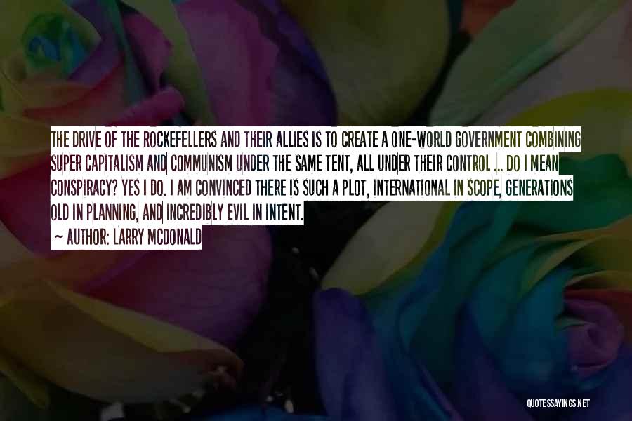 Larry McDonald Quotes: The Drive Of The Rockefellers And Their Allies Is To Create A One-world Government Combining Super Capitalism And Communism Under