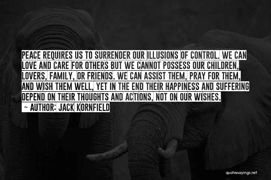 Jack Kornfield Quotes: Peace Requires Us To Surrender Our Illusions Of Control. We Can Love And Care For Others But We Cannot Possess