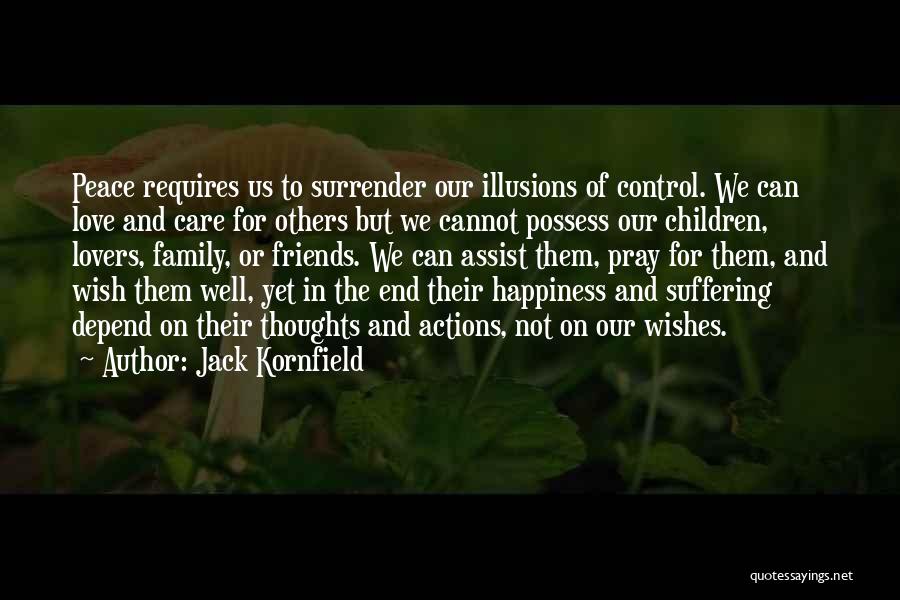 Jack Kornfield Quotes: Peace Requires Us To Surrender Our Illusions Of Control. We Can Love And Care For Others But We Cannot Possess