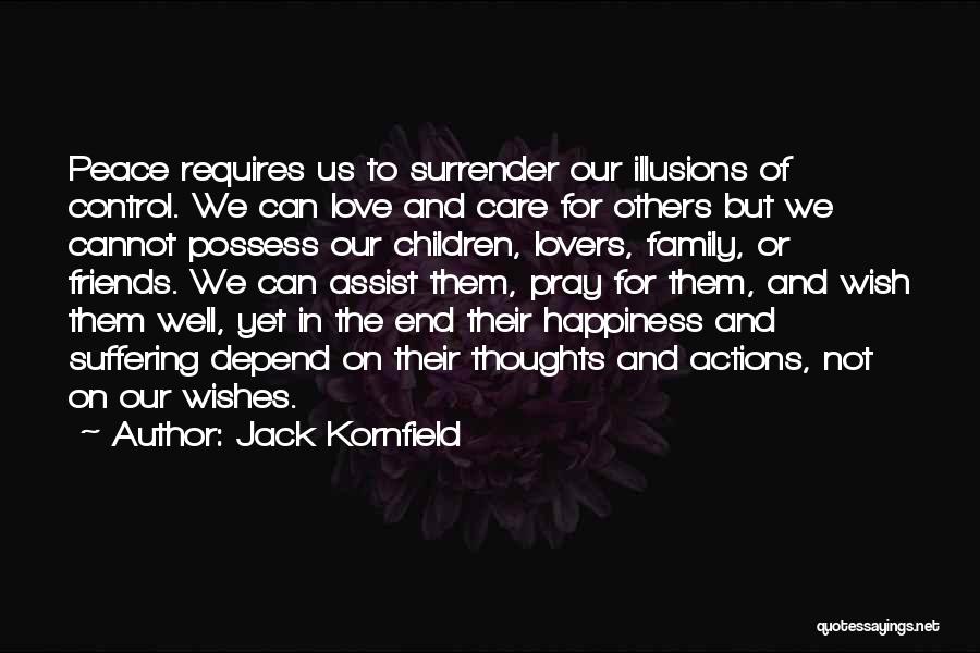 Jack Kornfield Quotes: Peace Requires Us To Surrender Our Illusions Of Control. We Can Love And Care For Others But We Cannot Possess