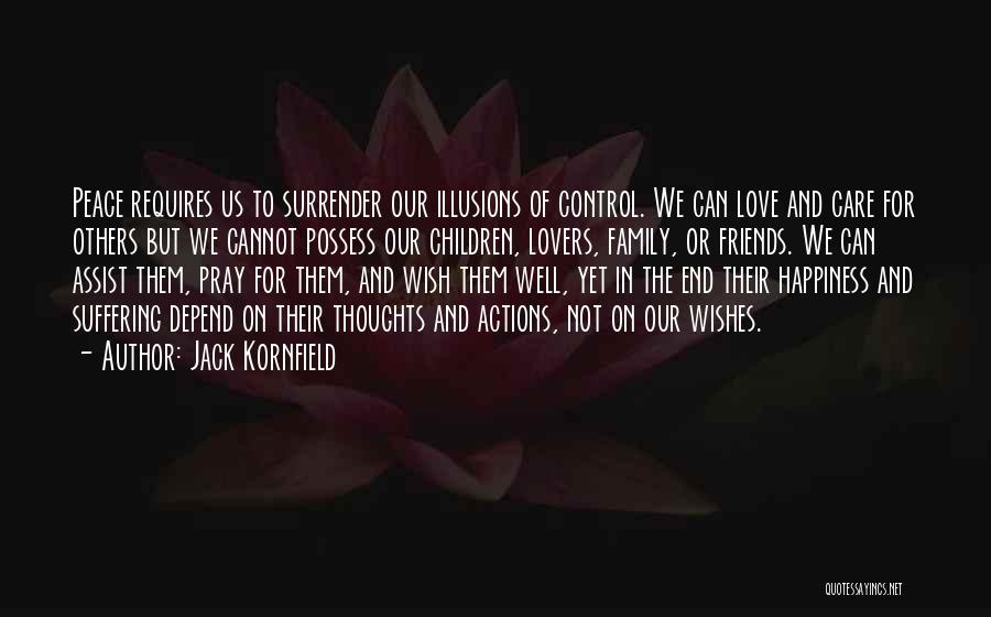 Jack Kornfield Quotes: Peace Requires Us To Surrender Our Illusions Of Control. We Can Love And Care For Others But We Cannot Possess