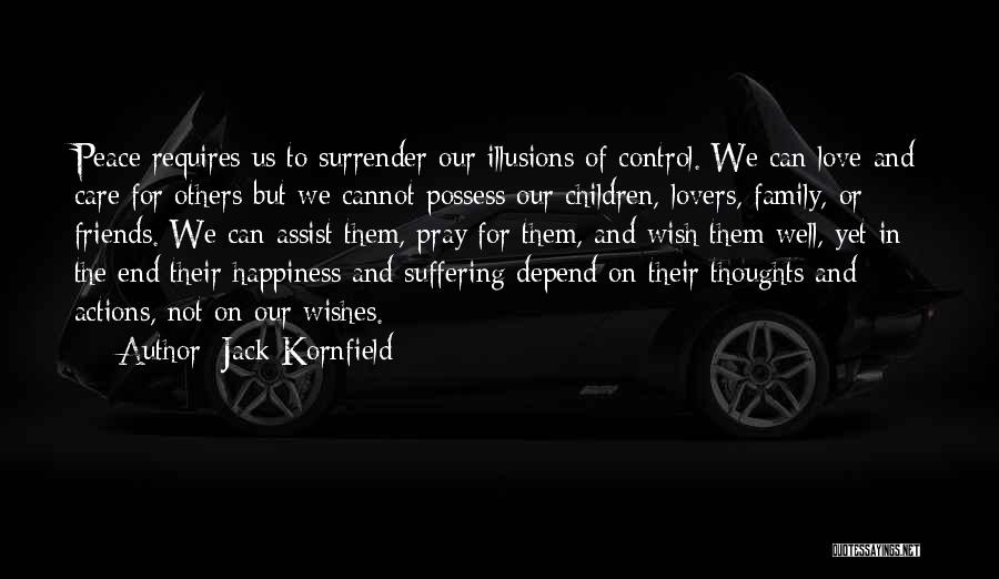 Jack Kornfield Quotes: Peace Requires Us To Surrender Our Illusions Of Control. We Can Love And Care For Others But We Cannot Possess