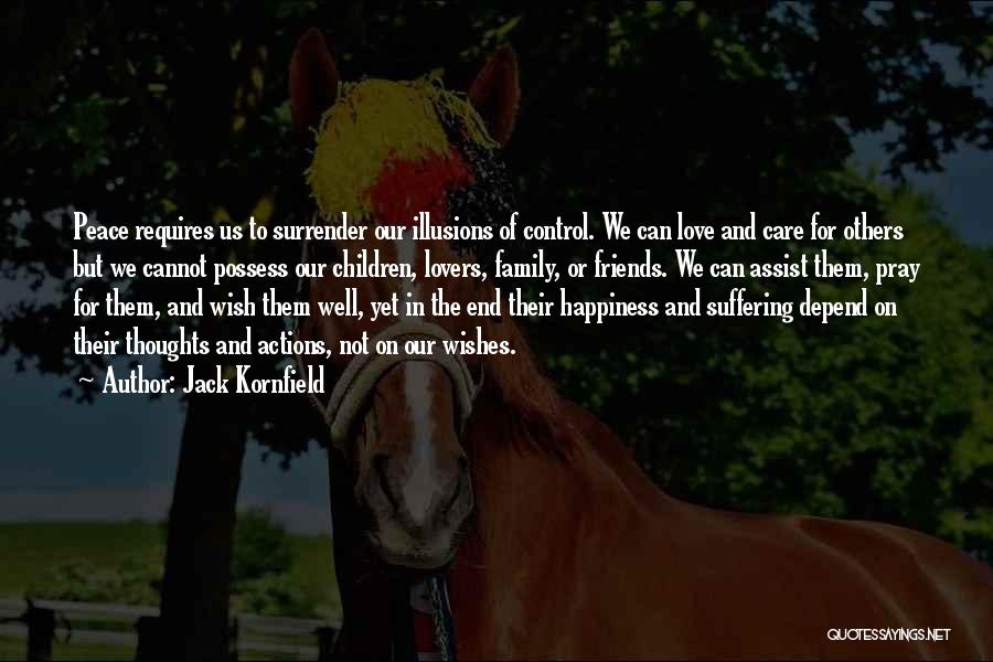 Jack Kornfield Quotes: Peace Requires Us To Surrender Our Illusions Of Control. We Can Love And Care For Others But We Cannot Possess