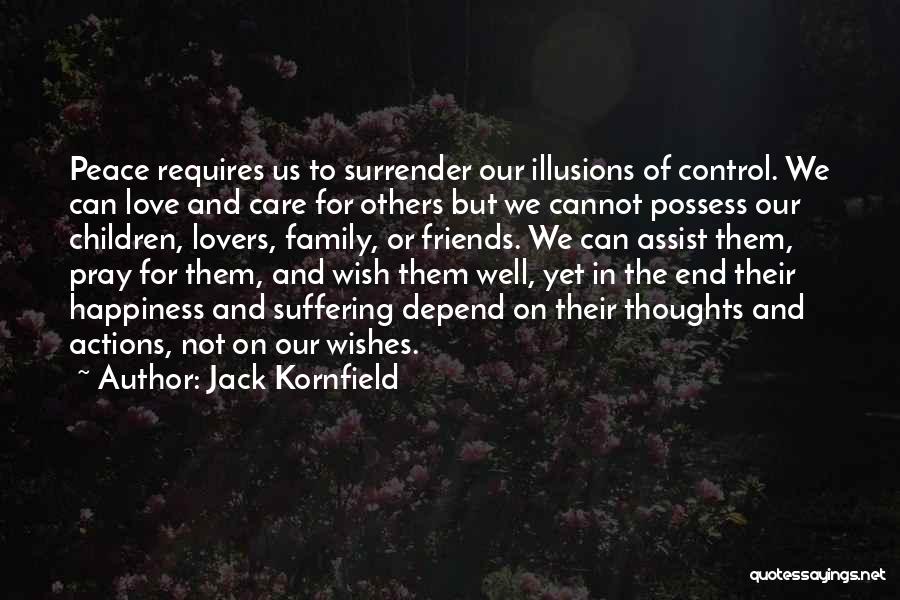 Jack Kornfield Quotes: Peace Requires Us To Surrender Our Illusions Of Control. We Can Love And Care For Others But We Cannot Possess