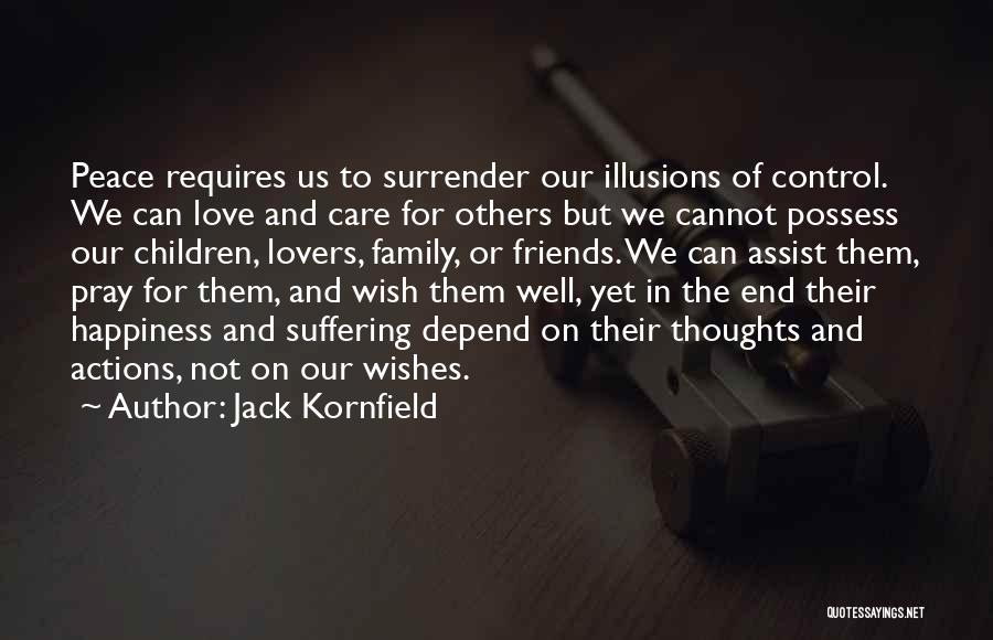 Jack Kornfield Quotes: Peace Requires Us To Surrender Our Illusions Of Control. We Can Love And Care For Others But We Cannot Possess