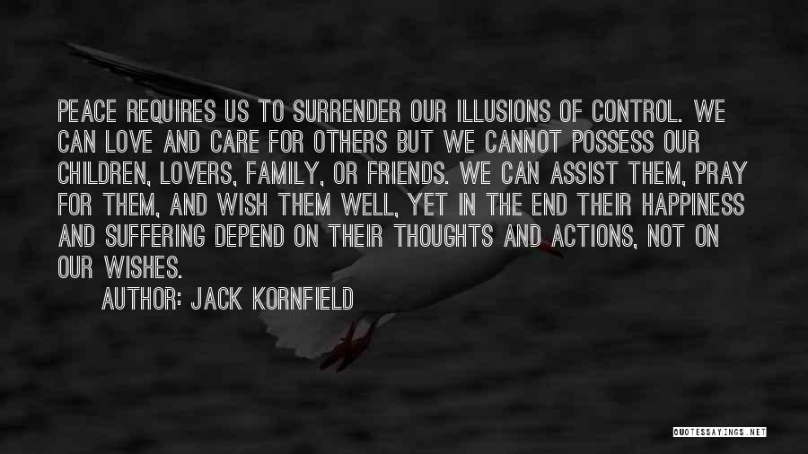 Jack Kornfield Quotes: Peace Requires Us To Surrender Our Illusions Of Control. We Can Love And Care For Others But We Cannot Possess