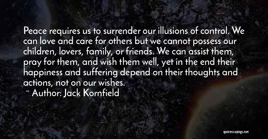 Jack Kornfield Quotes: Peace Requires Us To Surrender Our Illusions Of Control. We Can Love And Care For Others But We Cannot Possess