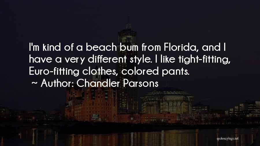 Chandler Parsons Quotes: I'm Kind Of A Beach Bum From Florida, And I Have A Very Different Style. I Like Tight-fitting, Euro-fitting Clothes,