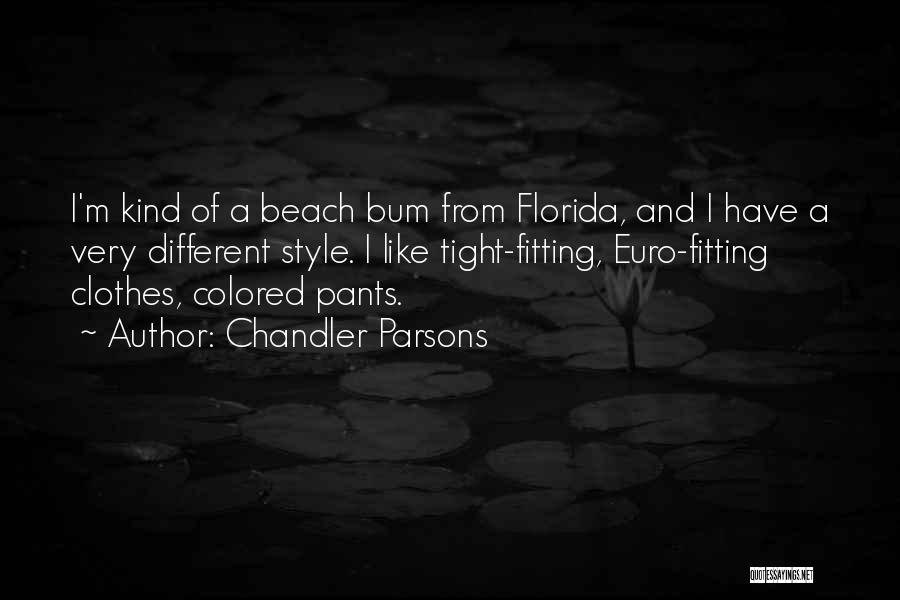 Chandler Parsons Quotes: I'm Kind Of A Beach Bum From Florida, And I Have A Very Different Style. I Like Tight-fitting, Euro-fitting Clothes,