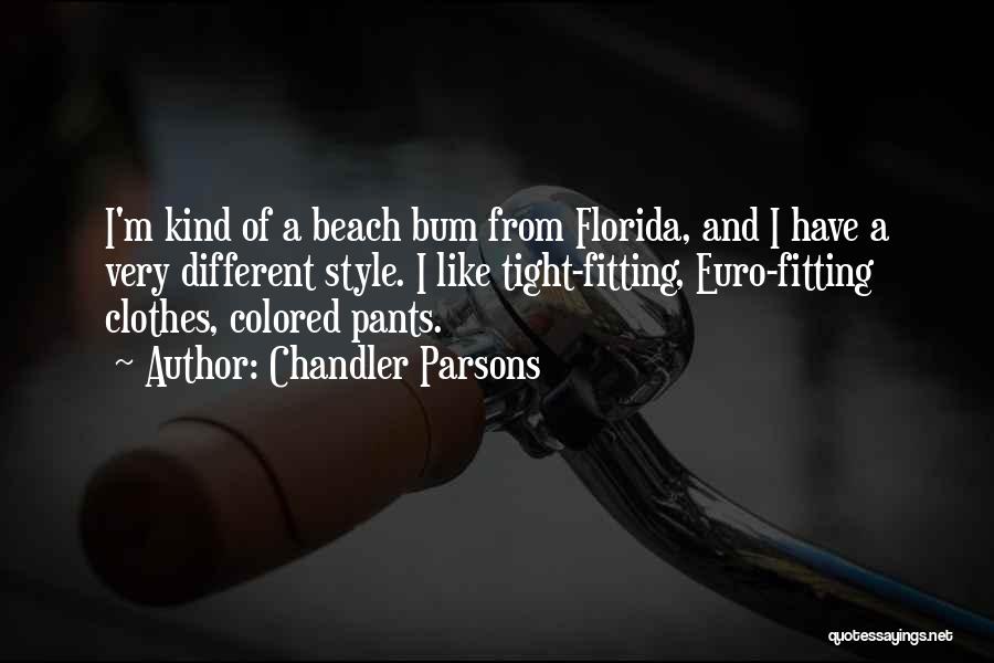 Chandler Parsons Quotes: I'm Kind Of A Beach Bum From Florida, And I Have A Very Different Style. I Like Tight-fitting, Euro-fitting Clothes,