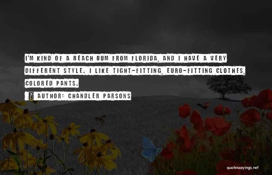 Chandler Parsons Quotes: I'm Kind Of A Beach Bum From Florida, And I Have A Very Different Style. I Like Tight-fitting, Euro-fitting Clothes,