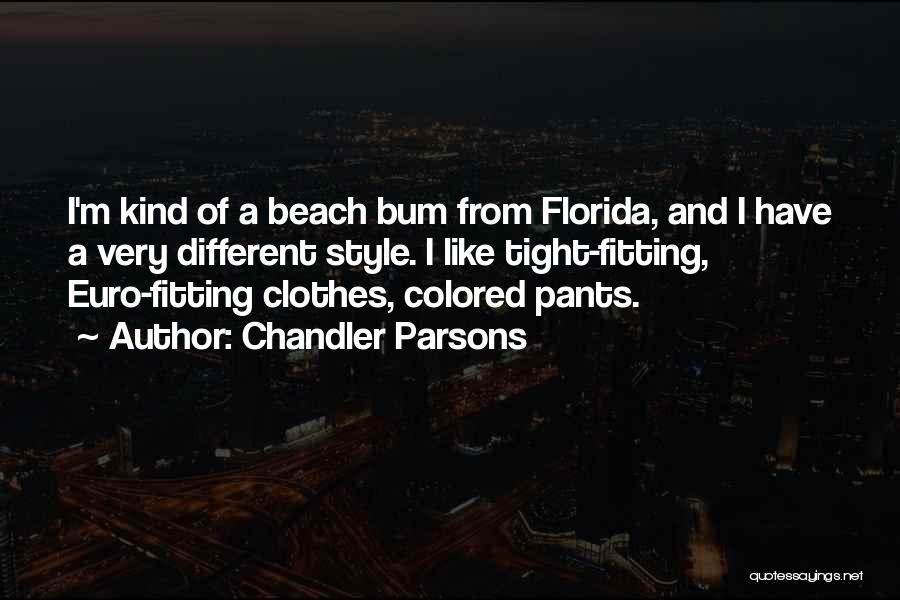 Chandler Parsons Quotes: I'm Kind Of A Beach Bum From Florida, And I Have A Very Different Style. I Like Tight-fitting, Euro-fitting Clothes,