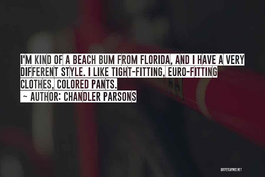 Chandler Parsons Quotes: I'm Kind Of A Beach Bum From Florida, And I Have A Very Different Style. I Like Tight-fitting, Euro-fitting Clothes,