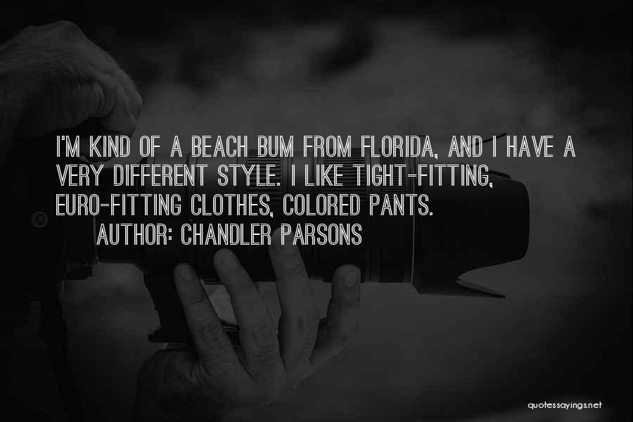 Chandler Parsons Quotes: I'm Kind Of A Beach Bum From Florida, And I Have A Very Different Style. I Like Tight-fitting, Euro-fitting Clothes,