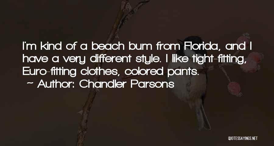 Chandler Parsons Quotes: I'm Kind Of A Beach Bum From Florida, And I Have A Very Different Style. I Like Tight-fitting, Euro-fitting Clothes,