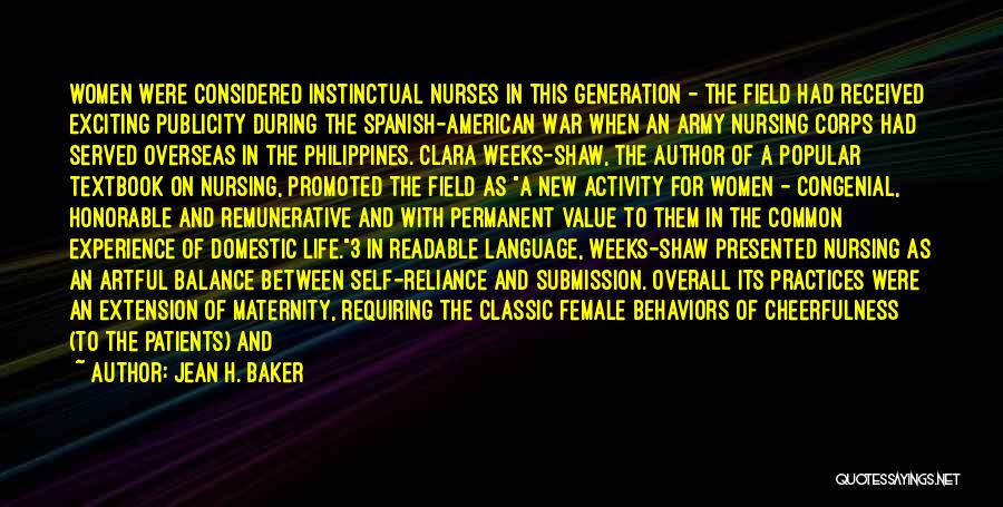 Jean H. Baker Quotes: Women Were Considered Instinctual Nurses In This Generation - The Field Had Received Exciting Publicity During The Spanish-american War When