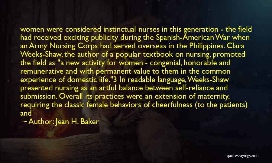 Jean H. Baker Quotes: Women Were Considered Instinctual Nurses In This Generation - The Field Had Received Exciting Publicity During The Spanish-american War When