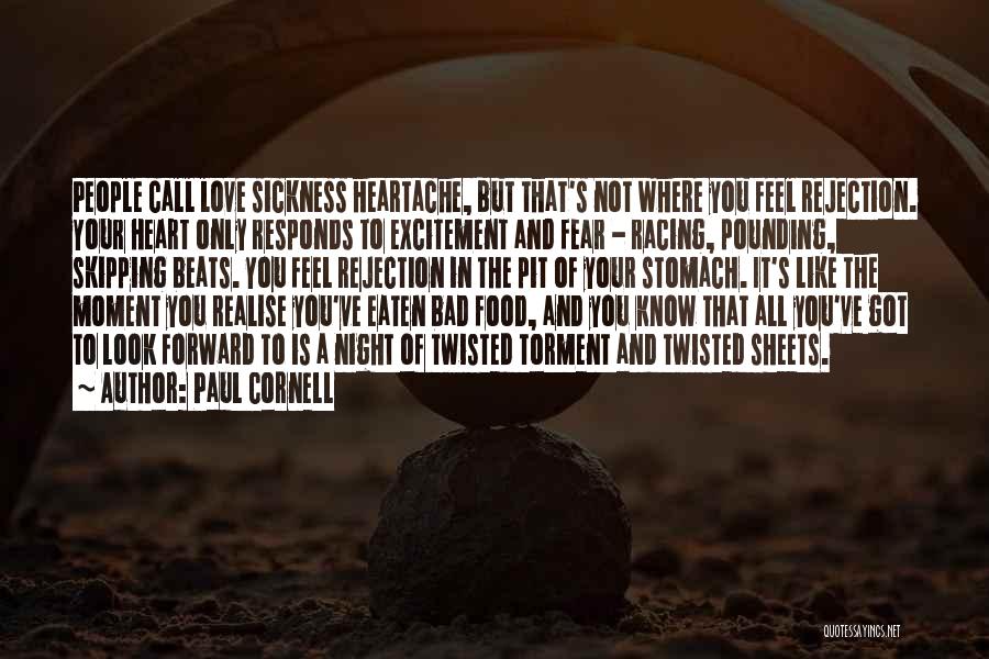 Paul Cornell Quotes: People Call Love Sickness Heartache, But That's Not Where You Feel Rejection. Your Heart Only Responds To Excitement And Fear