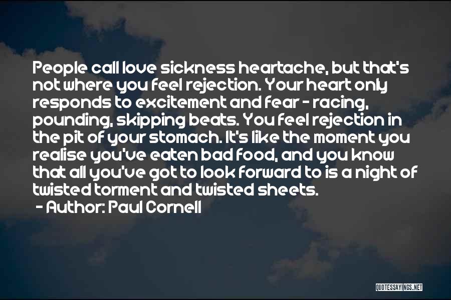 Paul Cornell Quotes: People Call Love Sickness Heartache, But That's Not Where You Feel Rejection. Your Heart Only Responds To Excitement And Fear