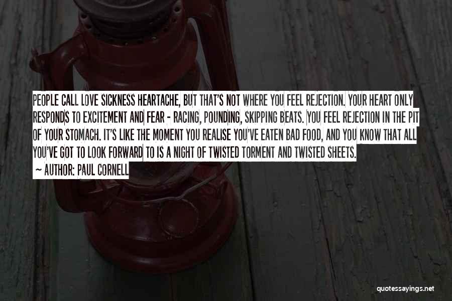 Paul Cornell Quotes: People Call Love Sickness Heartache, But That's Not Where You Feel Rejection. Your Heart Only Responds To Excitement And Fear