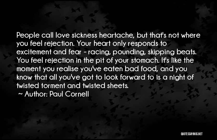 Paul Cornell Quotes: People Call Love Sickness Heartache, But That's Not Where You Feel Rejection. Your Heart Only Responds To Excitement And Fear