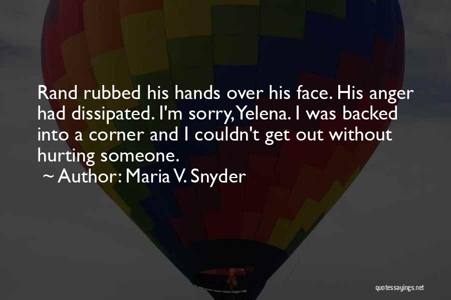 Maria V. Snyder Quotes: Rand Rubbed His Hands Over His Face. His Anger Had Dissipated. I'm Sorry, Yelena. I Was Backed Into A Corner