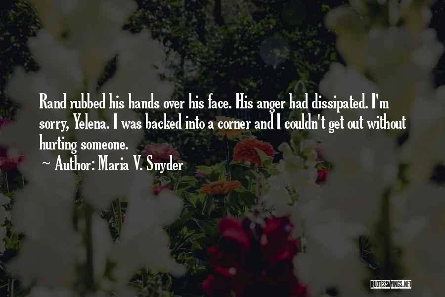 Maria V. Snyder Quotes: Rand Rubbed His Hands Over His Face. His Anger Had Dissipated. I'm Sorry, Yelena. I Was Backed Into A Corner