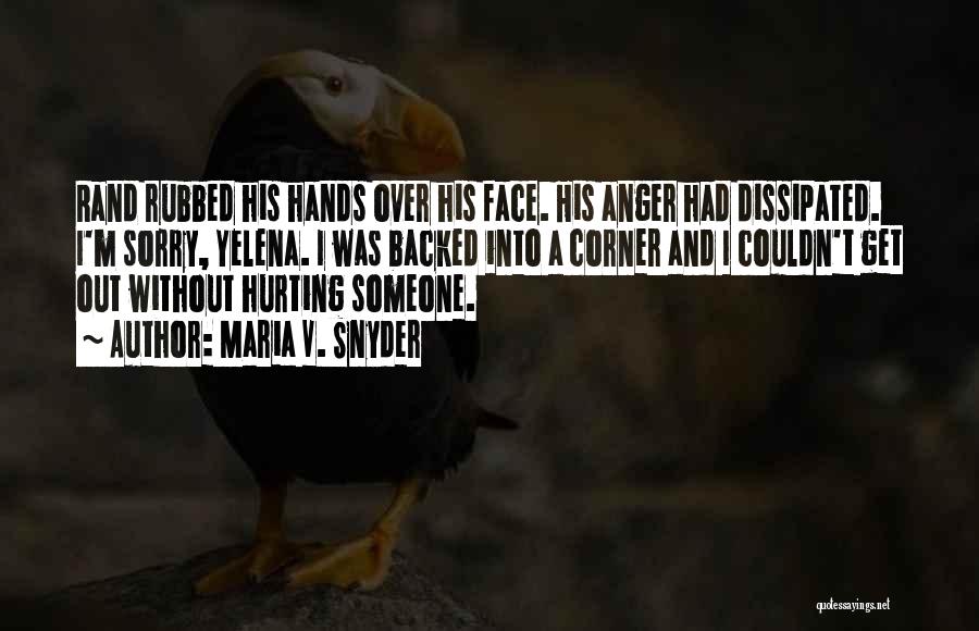 Maria V. Snyder Quotes: Rand Rubbed His Hands Over His Face. His Anger Had Dissipated. I'm Sorry, Yelena. I Was Backed Into A Corner