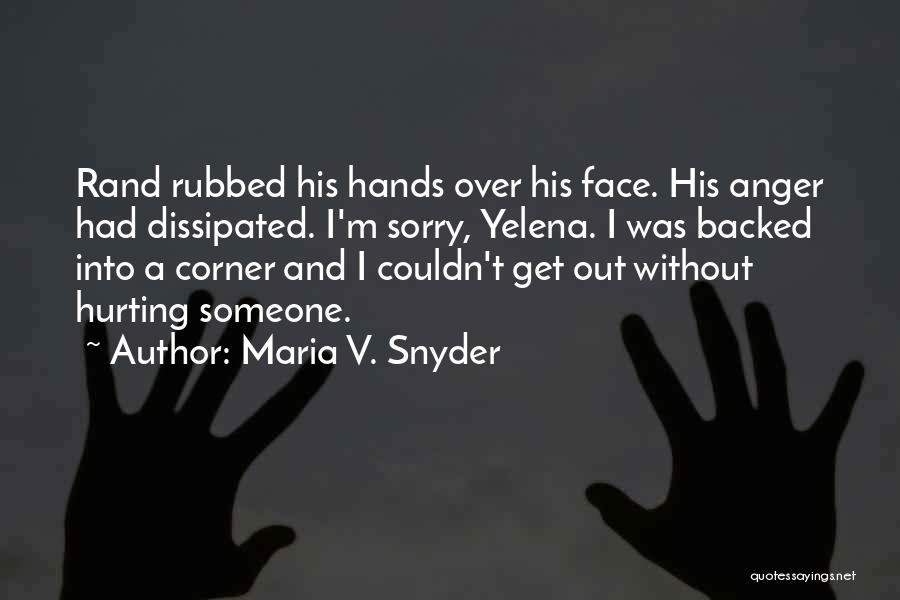Maria V. Snyder Quotes: Rand Rubbed His Hands Over His Face. His Anger Had Dissipated. I'm Sorry, Yelena. I Was Backed Into A Corner
