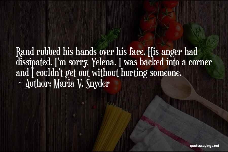 Maria V. Snyder Quotes: Rand Rubbed His Hands Over His Face. His Anger Had Dissipated. I'm Sorry, Yelena. I Was Backed Into A Corner