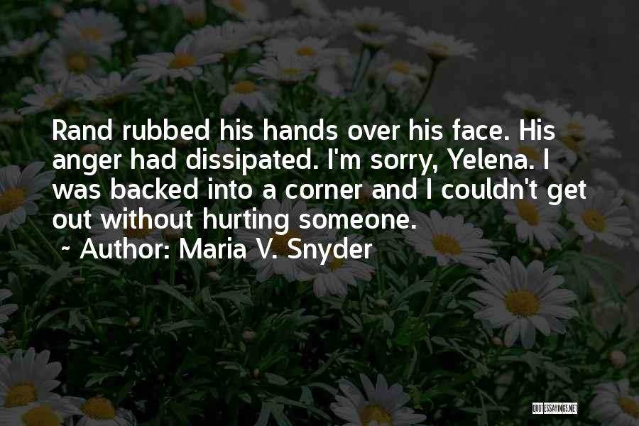 Maria V. Snyder Quotes: Rand Rubbed His Hands Over His Face. His Anger Had Dissipated. I'm Sorry, Yelena. I Was Backed Into A Corner
