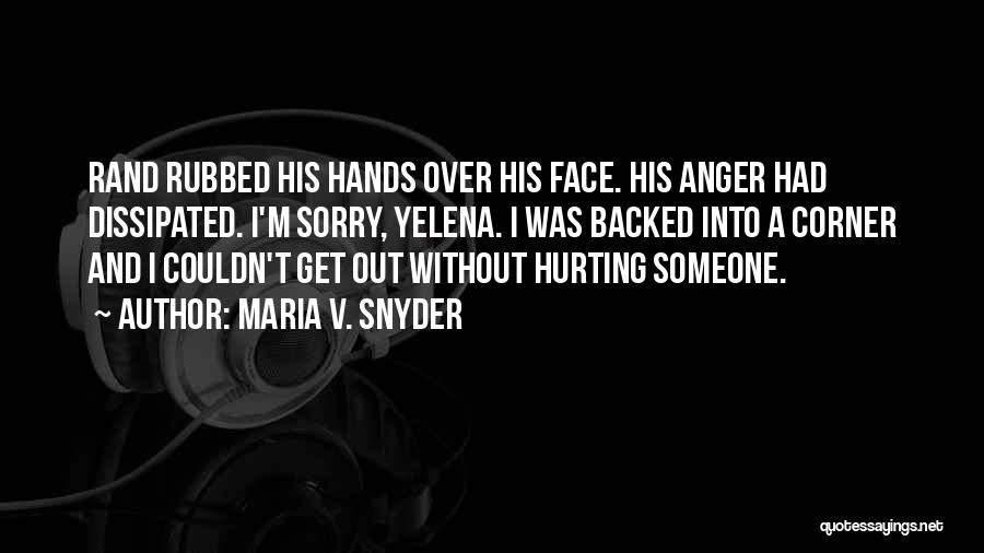 Maria V. Snyder Quotes: Rand Rubbed His Hands Over His Face. His Anger Had Dissipated. I'm Sorry, Yelena. I Was Backed Into A Corner