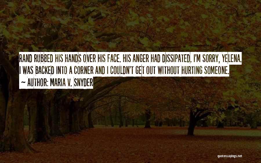Maria V. Snyder Quotes: Rand Rubbed His Hands Over His Face. His Anger Had Dissipated. I'm Sorry, Yelena. I Was Backed Into A Corner