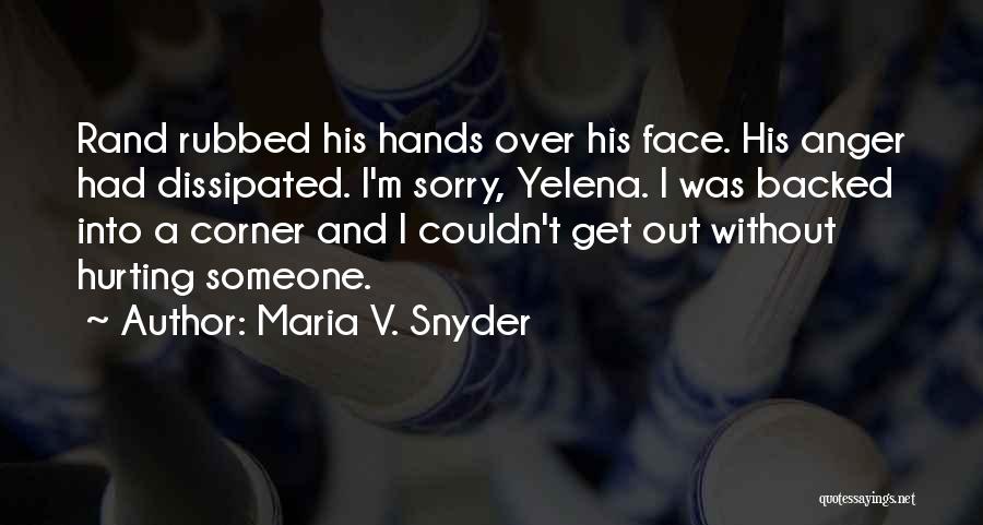 Maria V. Snyder Quotes: Rand Rubbed His Hands Over His Face. His Anger Had Dissipated. I'm Sorry, Yelena. I Was Backed Into A Corner