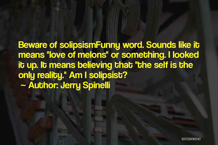 Jerry Spinelli Quotes: Beware Of Solipsismfunny Word. Sounds Like It Means Love Of Melons Or Something. I Looked It Up. It Means Believing