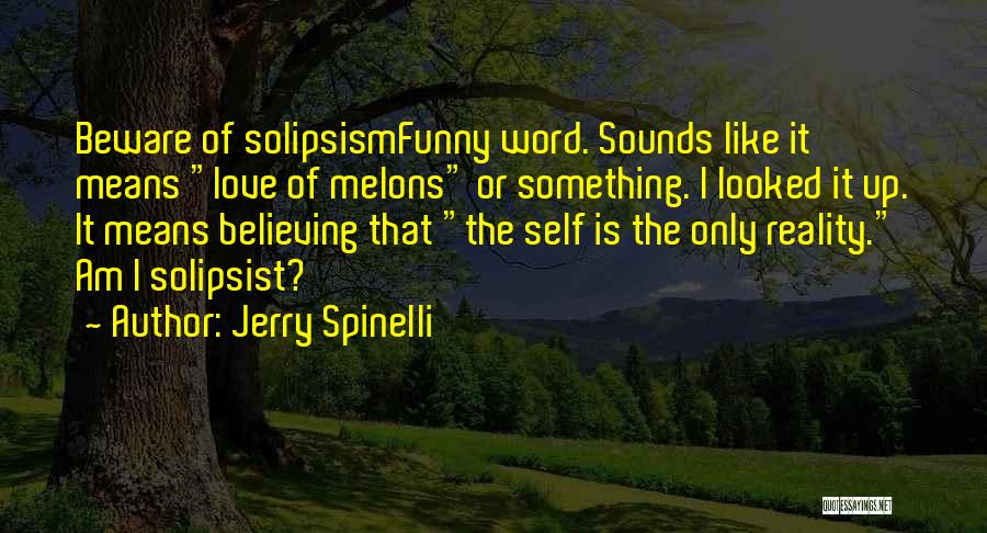 Jerry Spinelli Quotes: Beware Of Solipsismfunny Word. Sounds Like It Means Love Of Melons Or Something. I Looked It Up. It Means Believing