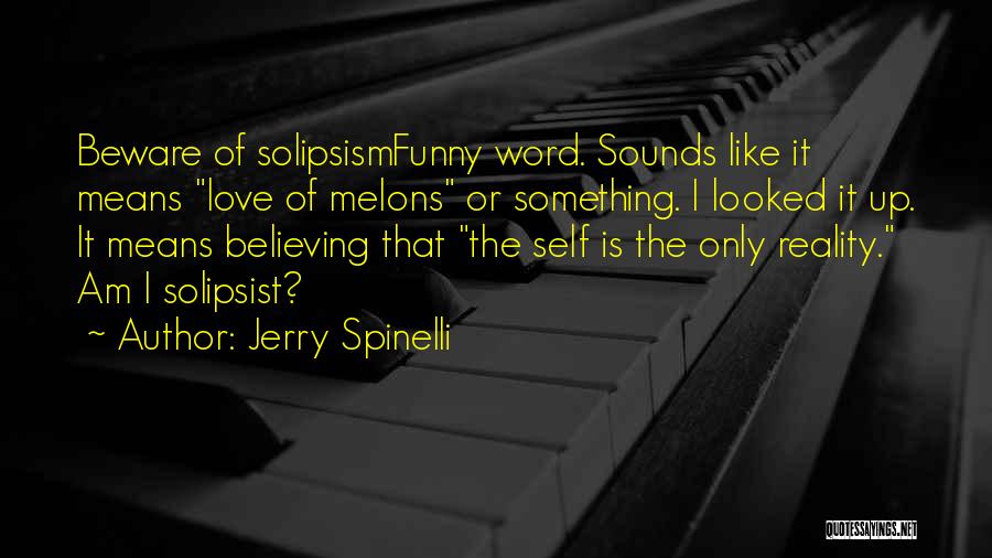 Jerry Spinelli Quotes: Beware Of Solipsismfunny Word. Sounds Like It Means Love Of Melons Or Something. I Looked It Up. It Means Believing