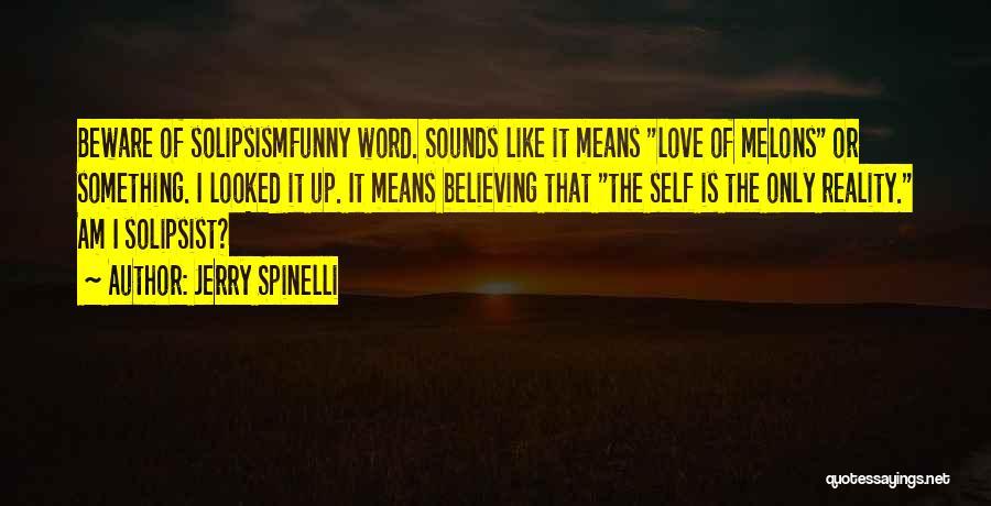 Jerry Spinelli Quotes: Beware Of Solipsismfunny Word. Sounds Like It Means Love Of Melons Or Something. I Looked It Up. It Means Believing