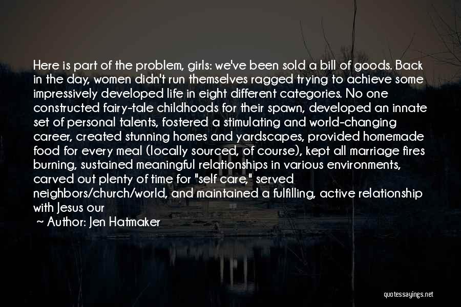 Jen Hatmaker Quotes: Here Is Part Of The Problem, Girls: We've Been Sold A Bill Of Goods. Back In The Day, Women Didn't