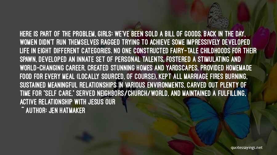 Jen Hatmaker Quotes: Here Is Part Of The Problem, Girls: We've Been Sold A Bill Of Goods. Back In The Day, Women Didn't