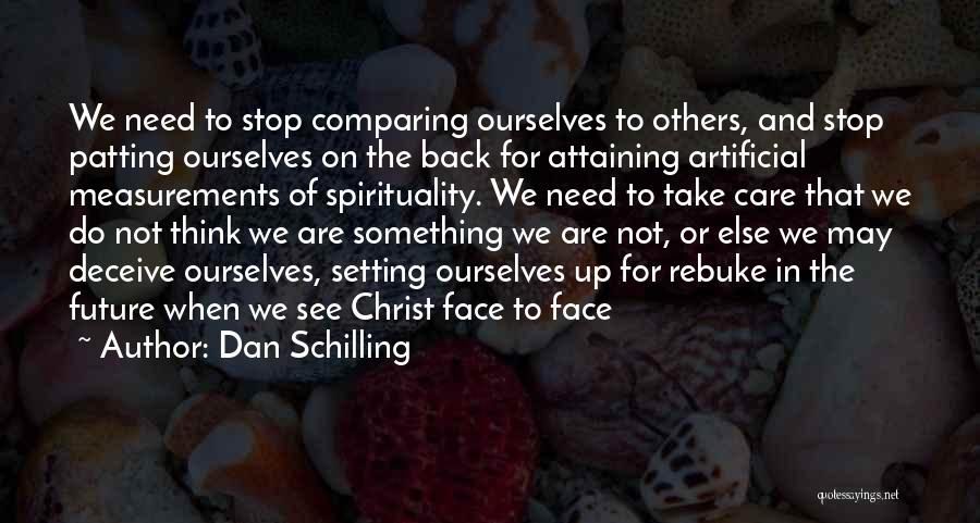 Dan Schilling Quotes: We Need To Stop Comparing Ourselves To Others, And Stop Patting Ourselves On The Back For Attaining Artificial Measurements Of