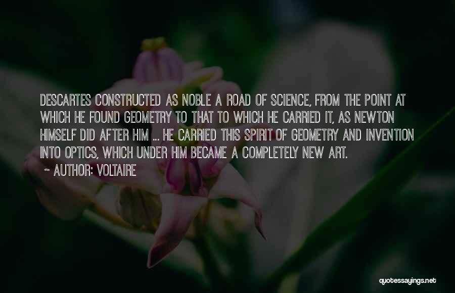 Voltaire Quotes: Descartes Constructed As Noble A Road Of Science, From The Point At Which He Found Geometry To That To Which